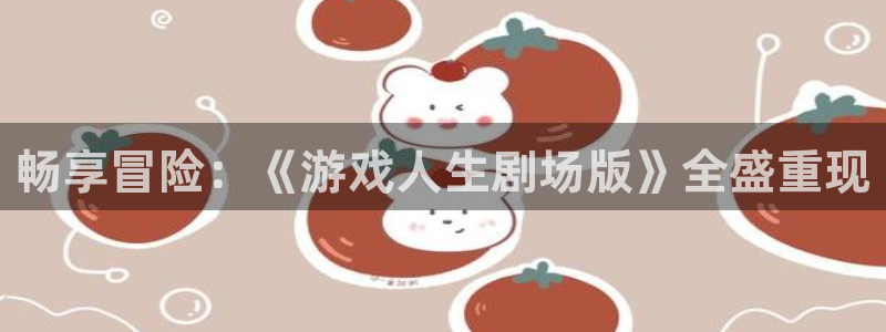 杏宇娱乐登录官网入口：畅享冒险：《游戏人生剧场版》全盛重现
